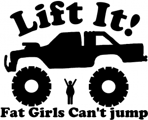 Lift It Fat Girls Cant Jump Truck Off Road Car or Truck Window Decal ...