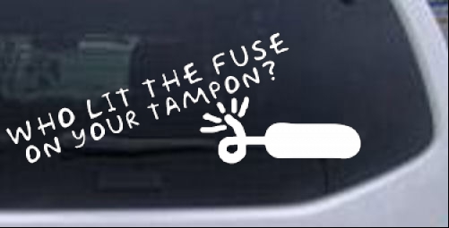 Funny Who Lit The Fuse On Your Tampon Decal Funny car-window-decals-stickers