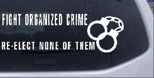 FIGHT ORGANIZED CRIME RE-ELECT NONE OF THEM Political car-window-decals-stickers