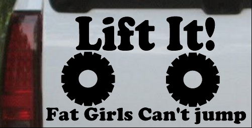 Lift It Fat Girls Cant Jump Off Road Decal