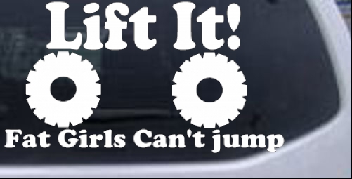 Lift It Fat Girls Cant Jump Off Road Decal Off Road car-window-decals-stickers