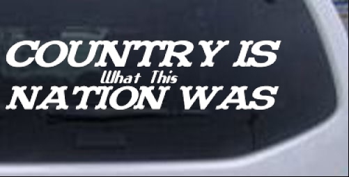Country Is What This Nation Was Country car-window-decals-stickers