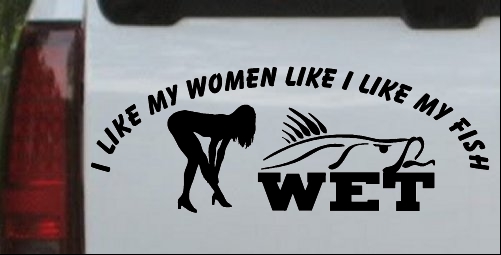 I like My Fish Like my Women Wet