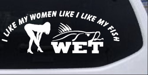 I like My Fish Like my Women Wet Hunting And Fishing car-window-decals-stickers