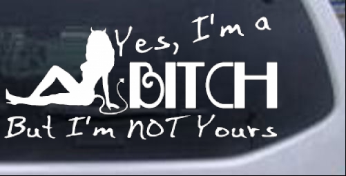 Yes I'm A Bitch But I'm Not Yours Funny car-window-decals-stickers