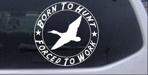 Born To Hunt Forced To Work Duck Hunter Hunting And Fishing car-window-decals-stickers