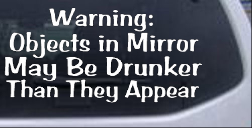 Objects In Mirror Drunker Than They Appear Funny car-window-decals-stickers