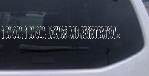 I Know I Know License And Registration Funny car-window-decals-stickers