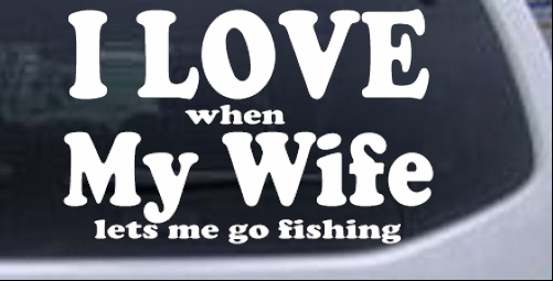 I Love When My Wife Lets Me Go Fishing Hunting And Fishing car-window-decals-stickers
