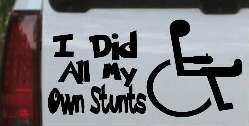 I Did All My Own Stunts wheelchair