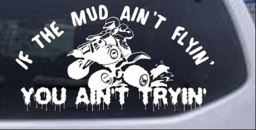 Mud Aint Flyin You Aint Tryin FourWheeler Off Road car-window-decals-stickers