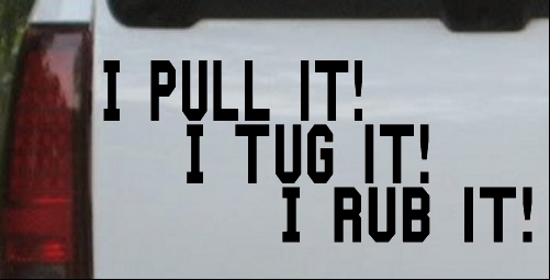 I Pull It Tug It Rub It