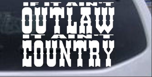 If It Aint Outlaw It Aint Country Country car-window-decals-stickers