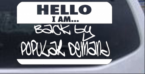 Hello I Am Back By Popular Demand Car or Truck Window Decal Sticker - Rad  Dezigns