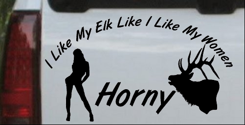I Like My Elk Like I Like My Women