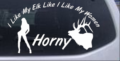 I Like My Elk Like I Like My Women Hunting And Fishing car-window-decals-stickers