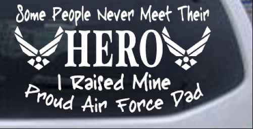Some People Never Meet Their Hero I Raised Mine Proud Air Force Dad Military car-window-decals-stickers