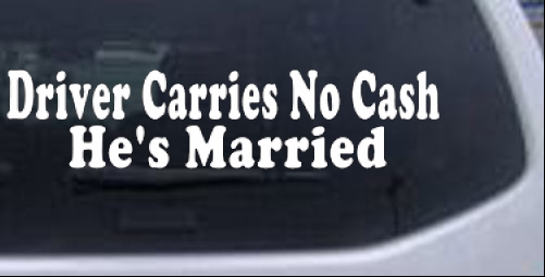 Driver Carries No Cash Hes Married Funny car-window-decals-stickers