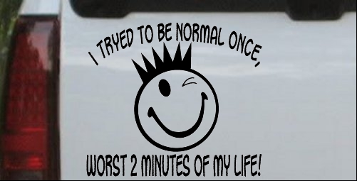 I Tryed To Be Normal Once