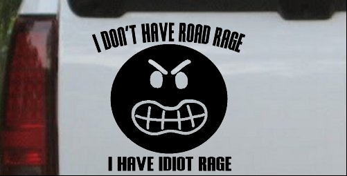 I Dont Have Road Rage I Have Idiot Rage