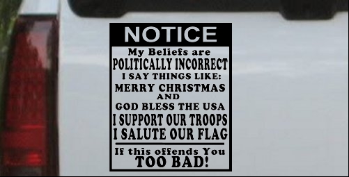 Politically Incorrect If This Offends You Too Bad