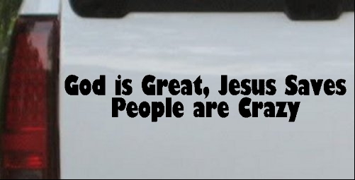 God is Great Jesus Saves People are Crazy