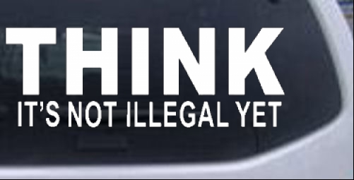 Think Its Not Illegal Yet Funny political quote Funny car-window-decals-stickers