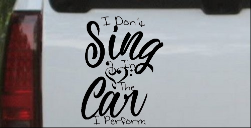 I Dont Sing in the Car I Perform
