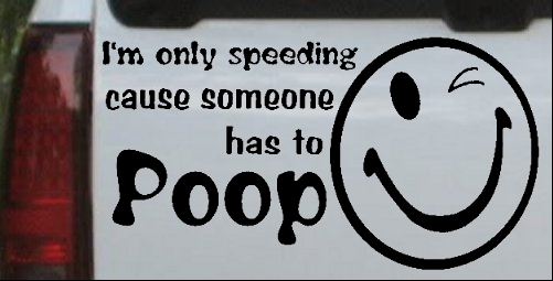Im Only Speeding Cause Someone Has to Poop