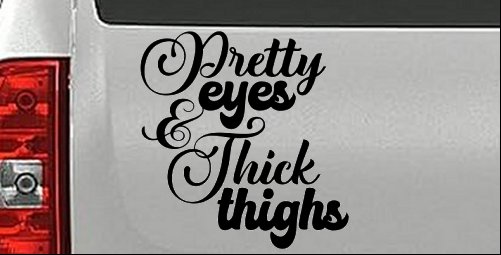 Pretty Eyes and Thick Thighs Car or Truck Window Decal Sticker