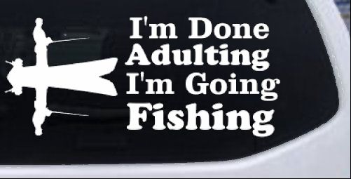 I'm Done Adulting I'm Going Fishing Car or Truck Window Decal Sticker