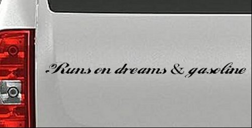 Runs on dreams and Gasoline Vinyl Car or Truck Window Decal Sticker