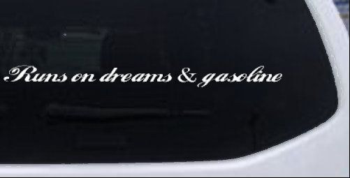Runs on dreams and Gasoline Vinyl Car or Truck Window Decal Sticker