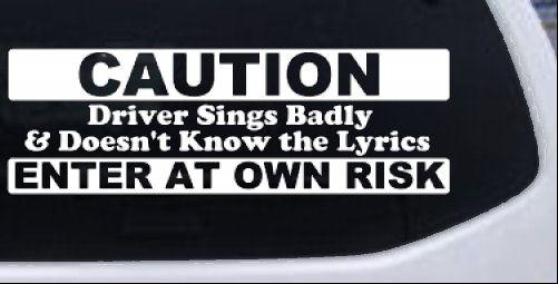 Driver Sings Badly and Doesn't Know The Lyrics Car or Truck Window Decal Sticker