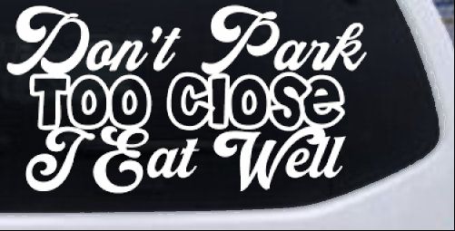 Don't Park Too Close I Eat Well Car or Truck Window Decal Sticker