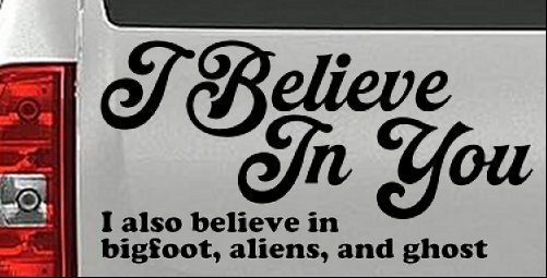 I Believe in You I also Believe in Bigfoot, Aliens, and Ghost Car or Truck Window Decal Sticker