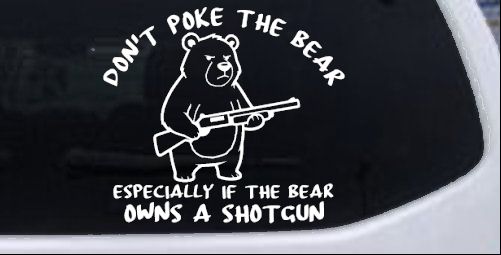 Dont Poke The Bear Especially If He Owns A Shotgun Car or Truck Vinyl Window Decal Sticker
