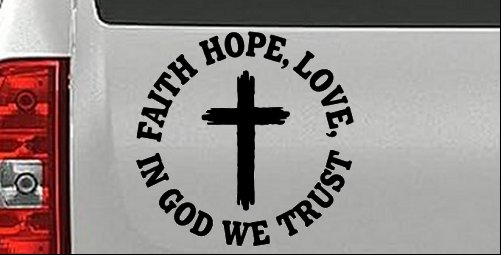Faith Hope Love In God We Trust Car or Truck Vinyl Window Decal Sticker