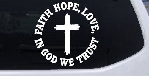Faith Hope Love In God We Trust Car or Truck Vinyl Window Decal Sticker