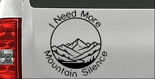 I need More Mountain Silence Car or Truck Vinyl Window Decal Sticker