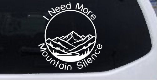 I need More Mountain Silence Car or Truck Vinyl Window Decal Sticker