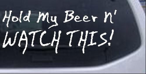 Hold My Beer N Watch This Special Orders car-window-decals-stickers