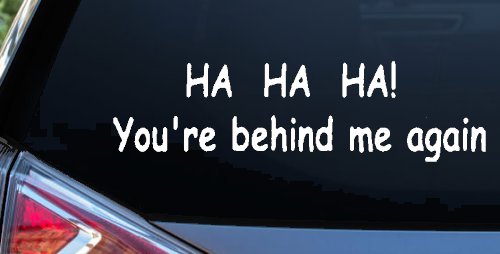 Ha Ha your behind me again Moto Sports Car or Truck Window Vinyl Decal Sticker (White)