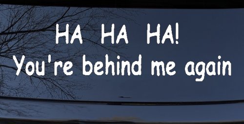 Ha Ha your behind me again Moto Sports Car or Truck Window Vinyl Decal Sticker (White)