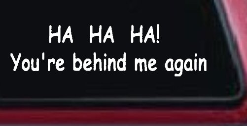 Ha Ha your behind me again Moto Sports Car or Truck Window Decal Sticker