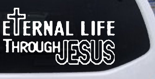 Eternal Life Through Jesus Christian Car or Truck Window Decal Sticker (White)