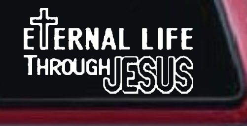 Eternal Life Through Jesus Christian Car or Truck Window Decal Sticker (White)