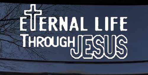Eternal Life Through Jesus Christian Car or Truck Window Decal Sticker (White)