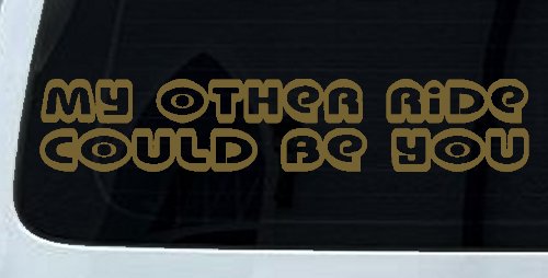 My Other Ride could Be You Car or Truck Window Decal Sticker (Gold)