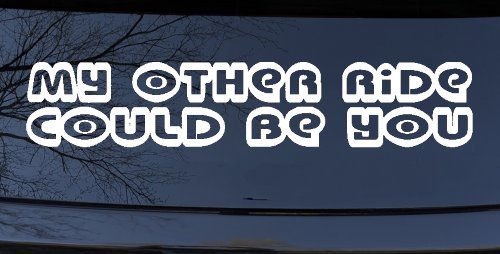 My Other Ride could Be You Car or Truck Window Decal Sticker (White)